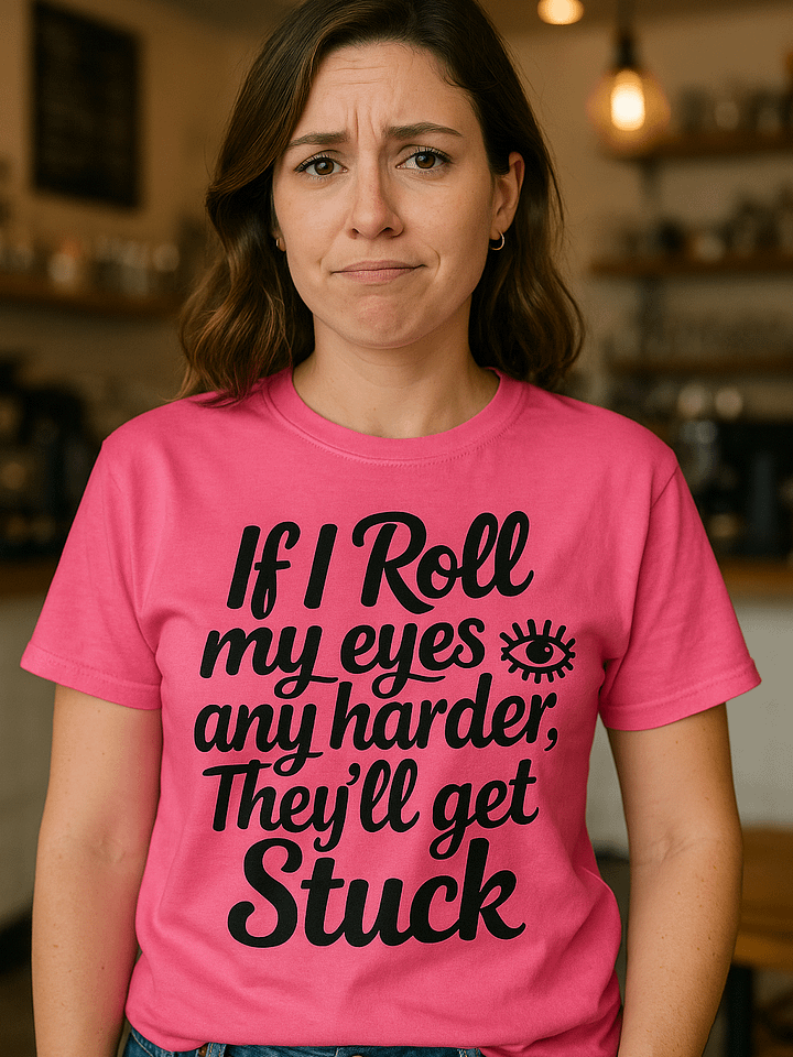 If I Roll My Eyes Any Harder Tee product image (1)