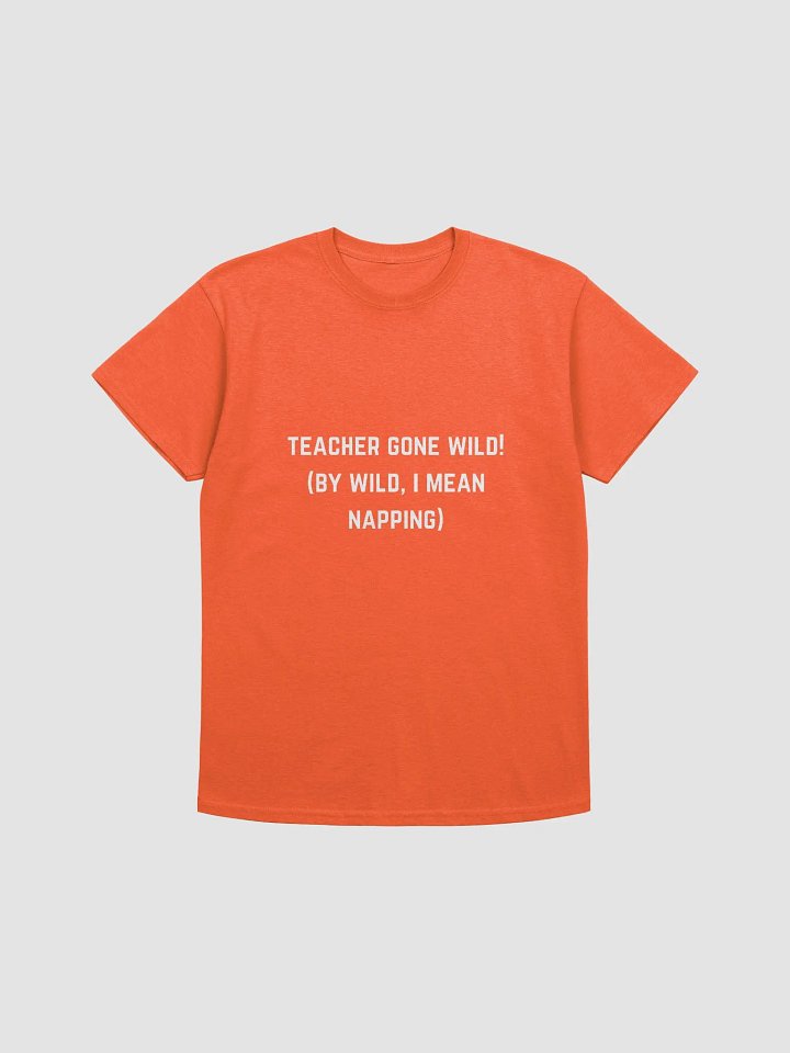 Teacher Quotes Tshirt - Teacher gone wild! (by wild, I mean napping) product image (34)