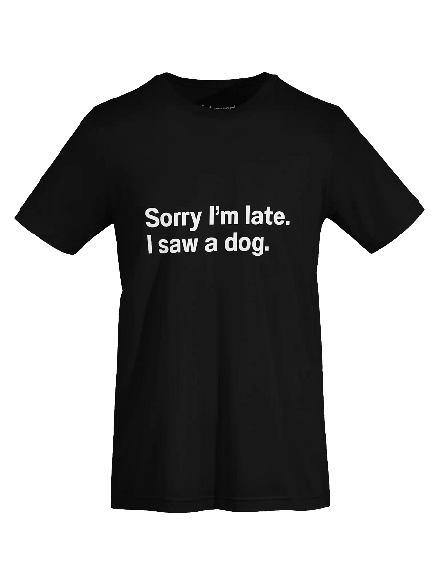 Sorry I’m late. I saw a dog. Unisex T-Shirt product image (73)