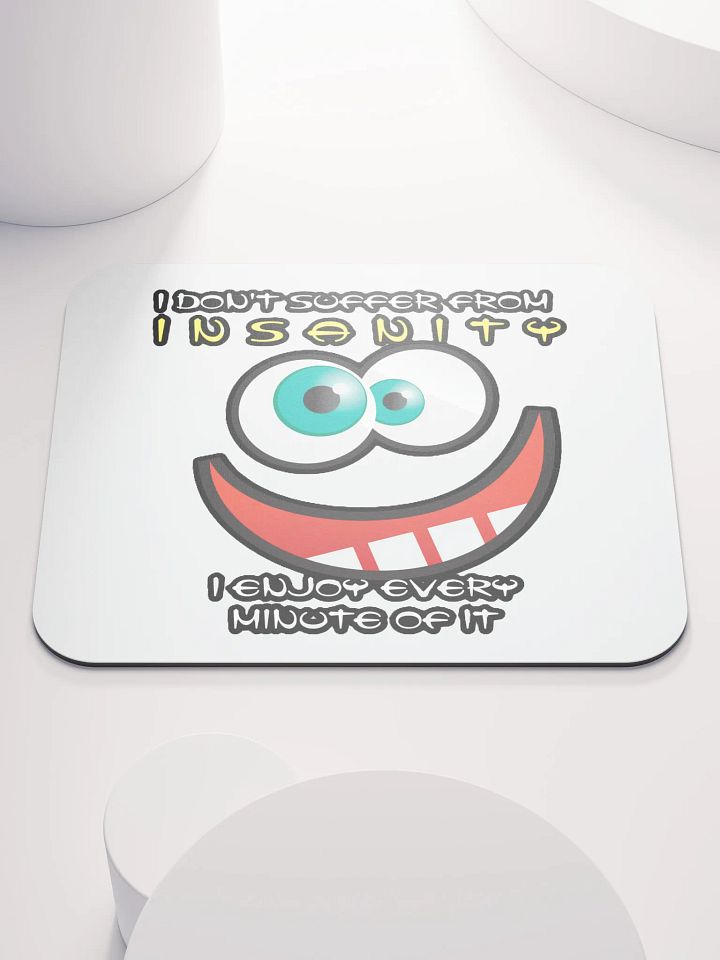 I DON'T SUFFER FROM INSANITY, I ENJOY EVERY MINUTE OF IT product image (1)