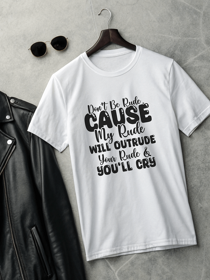 Don't Be Rude Cause My Rude Will Outrude Your Rude & You'll Cry Women White T-Shirt product image (2)