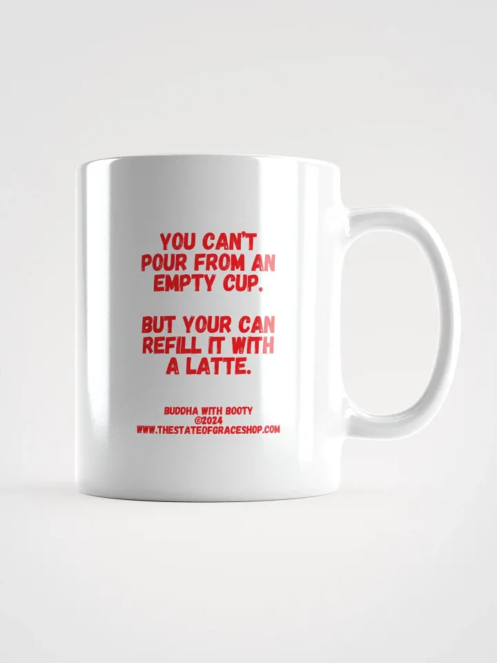 BUDDHA WITH BOOTY MUGS 4 U - “You can’t pour from an empty cup. But you can refill it with a latte.” product image (1)