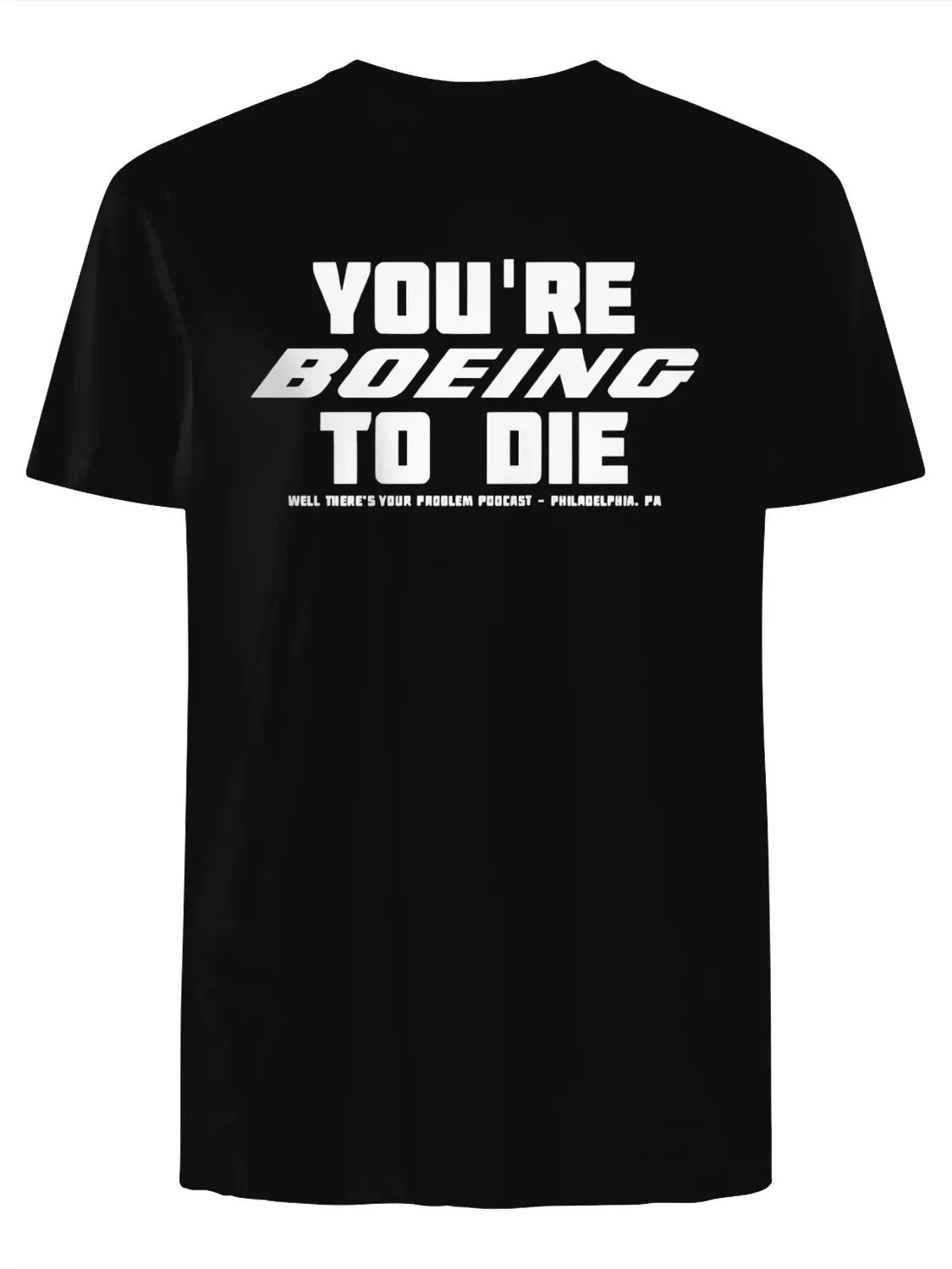 You’re boeing to die well there’s your problem podcast Philadelphia T-Shirt product image (1)