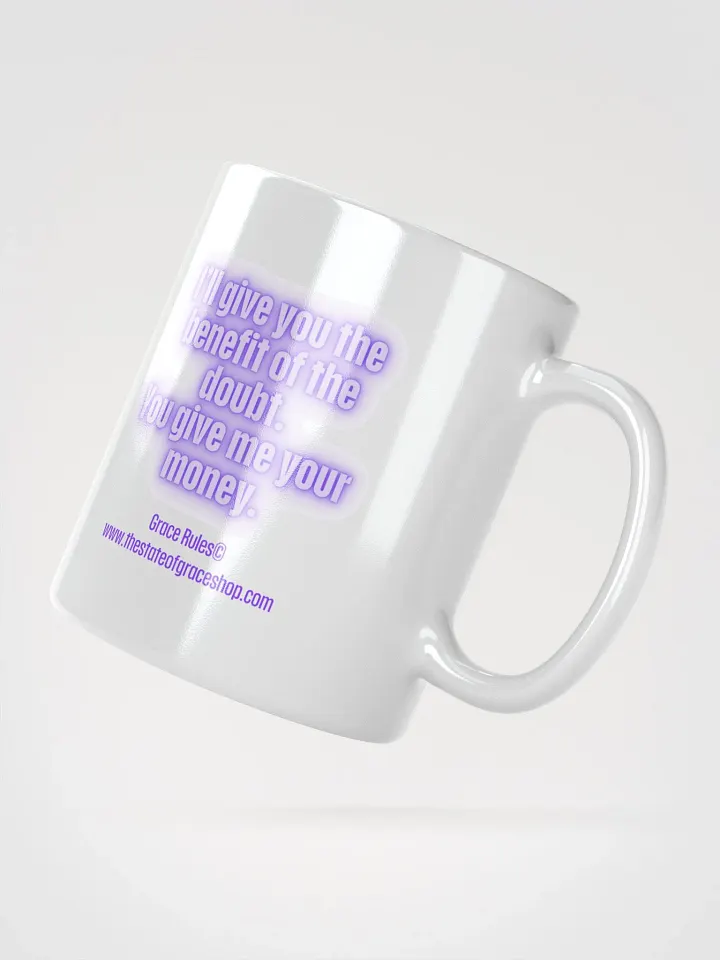 FUNNY MUGS 4 U “I’ll give you the benefit of the doubt. You give me your money.” product image (6)