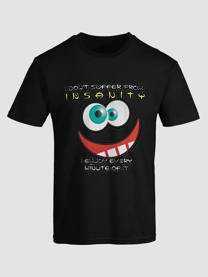 I DON'T SUFFER FROM INSANITY, I ENJOY EVERY MINUTE OF IT product image (1)