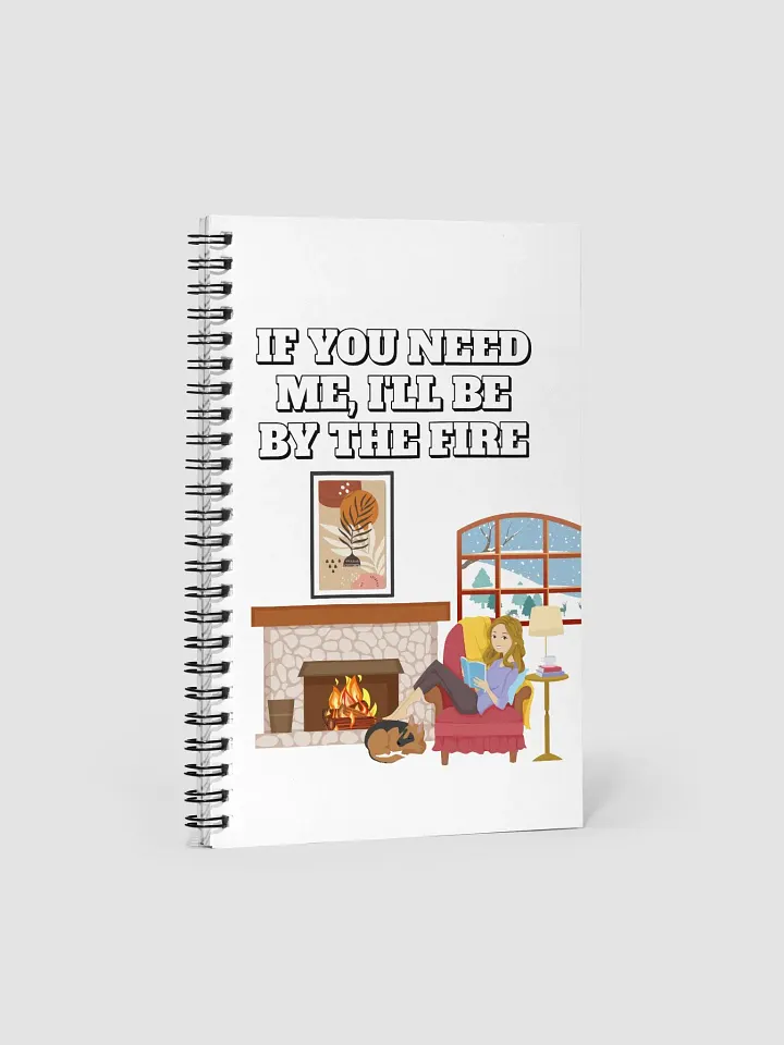 If You Need Me, I'll Be By The Fire - Spiral Notebook product image (1)
