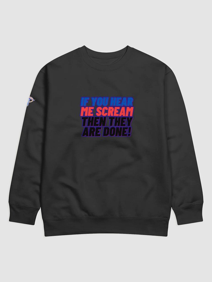 If you Hear me Scream then they are DONE! Sweatshirt product image (1)