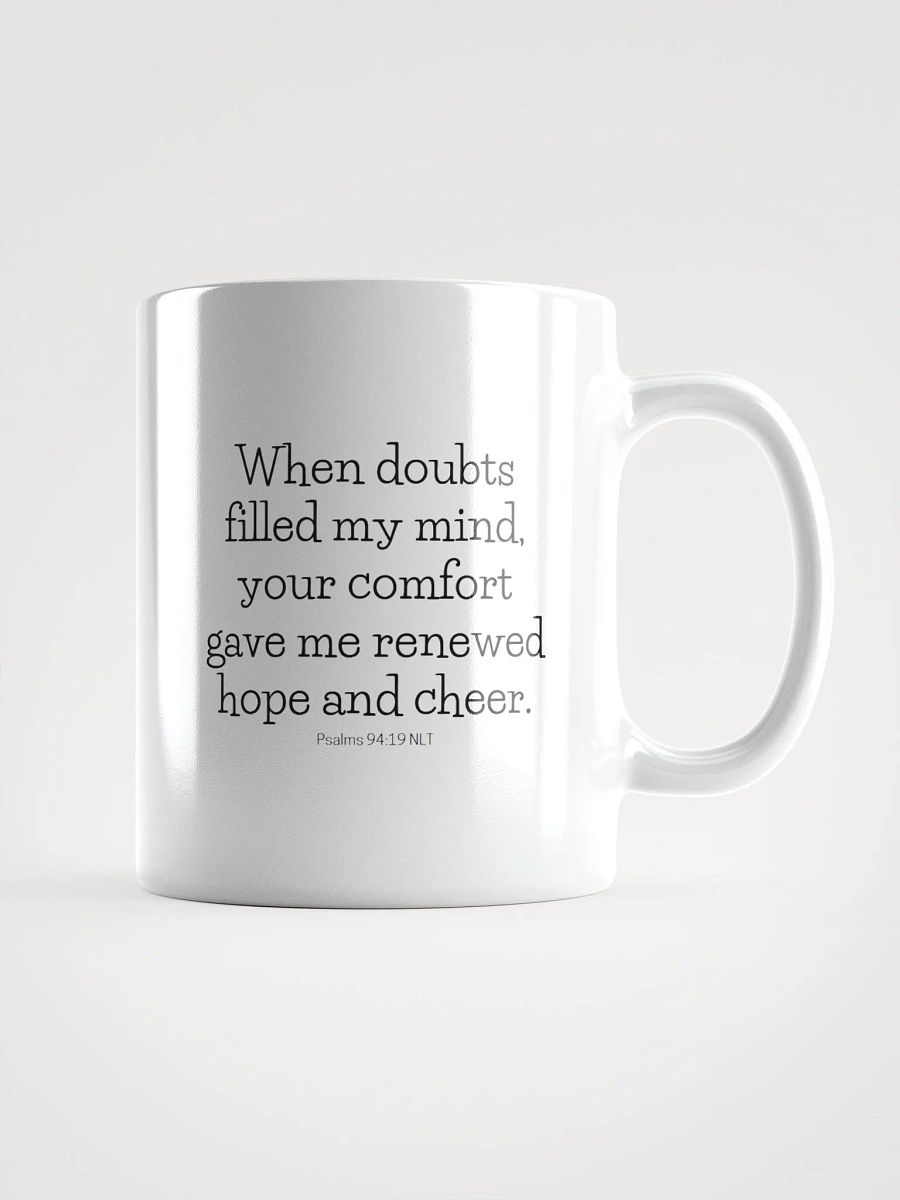 When Doubts Filled My Mind, Your Comfort Gave Me Renewed Hope And Cheer Psalms 94:19 NLT White Glossy Mug 11/15/20oz product image (1)