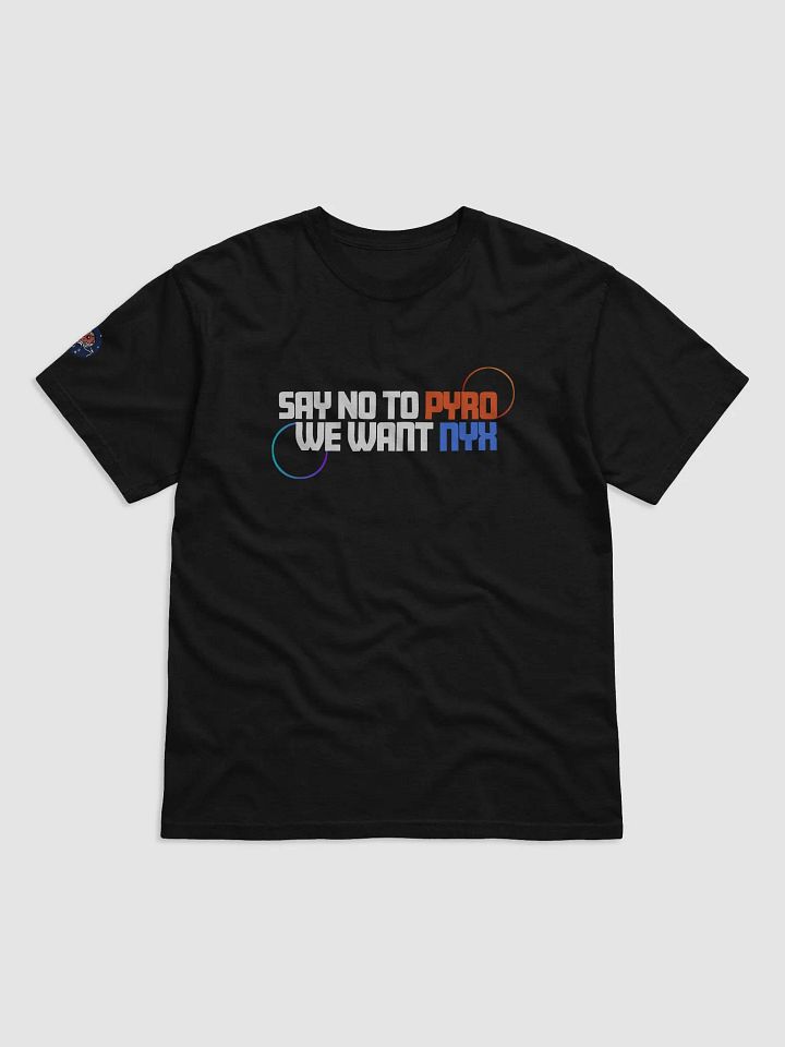 Say No To Pyro We Want NYX T-Shirt W/arm logo DARK product image (1)
