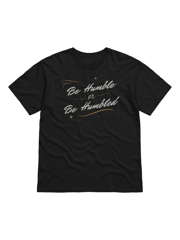 Be Humble or Be Humbled T-Shirt product image (1)