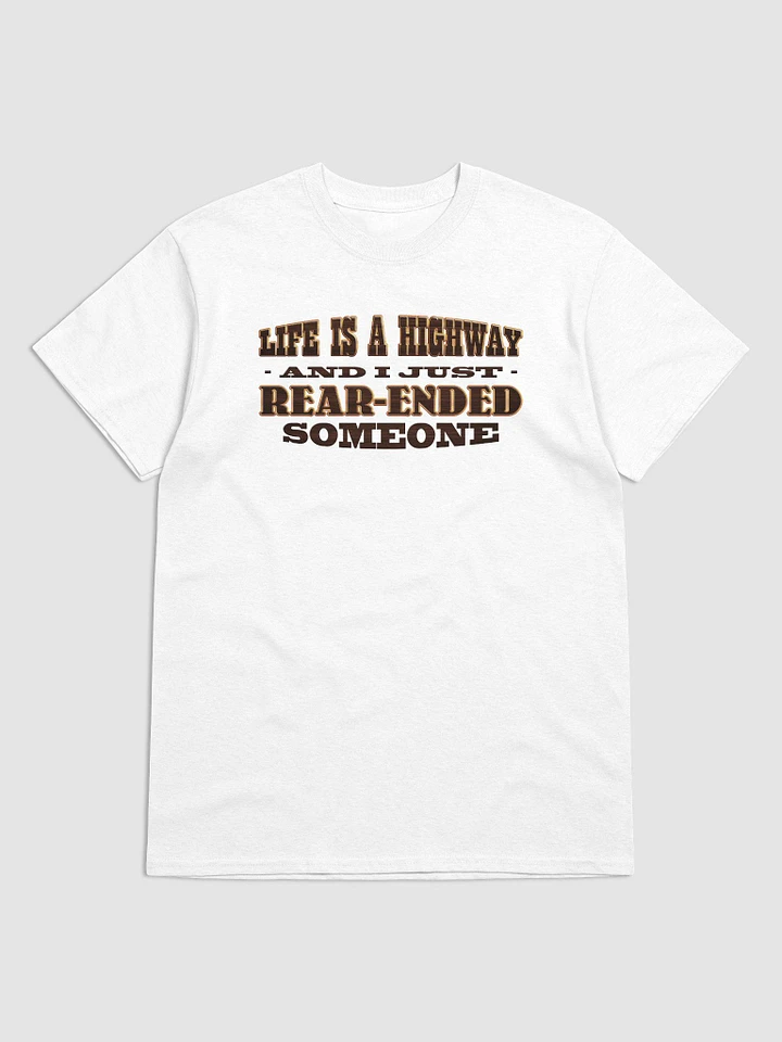 Life is a highway and I just rear-ended someone T-shirt product image (1)