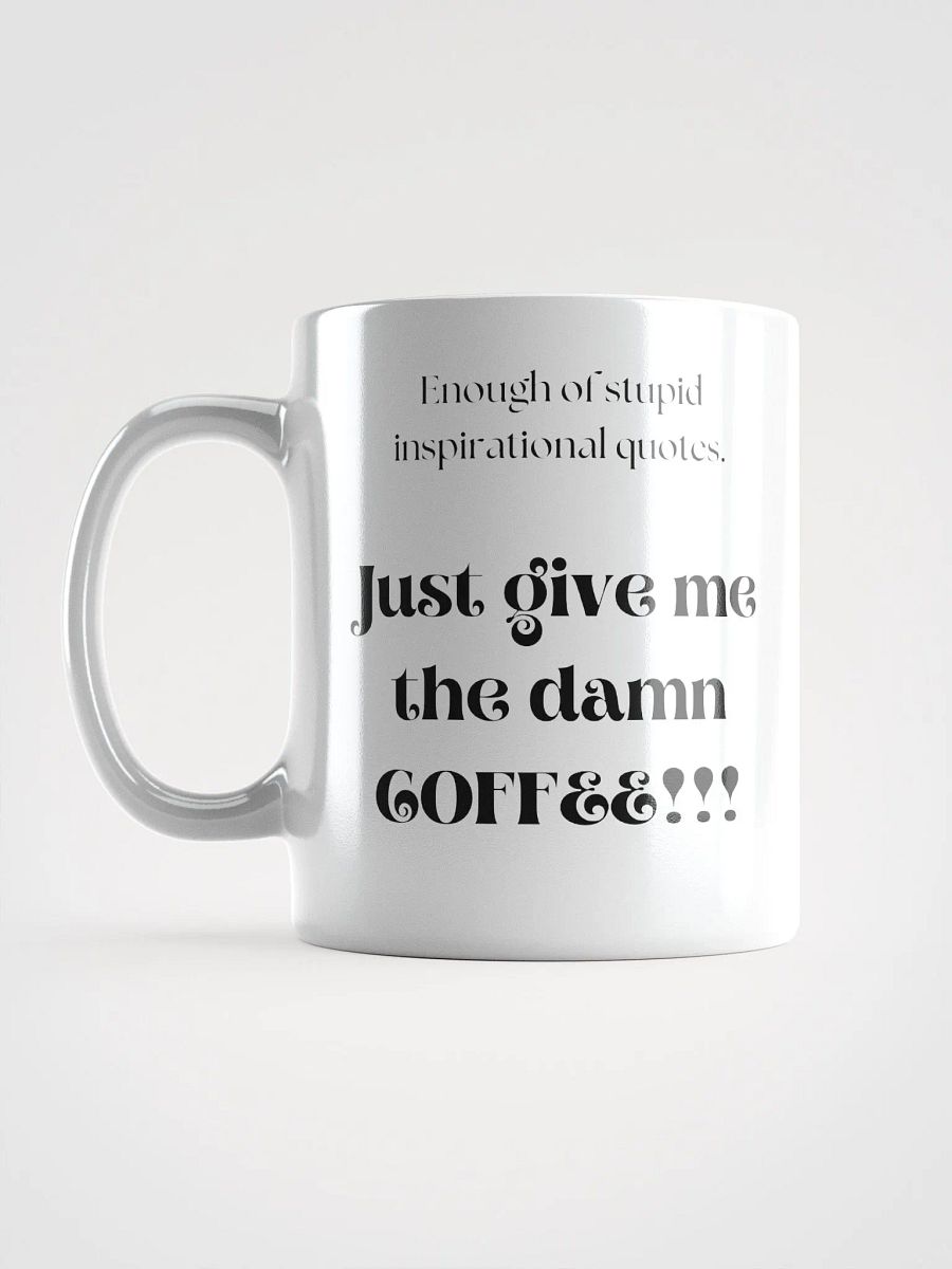 Enough of stupid inspirational quotes. Just give me the damn coffee!!! product image (6)
