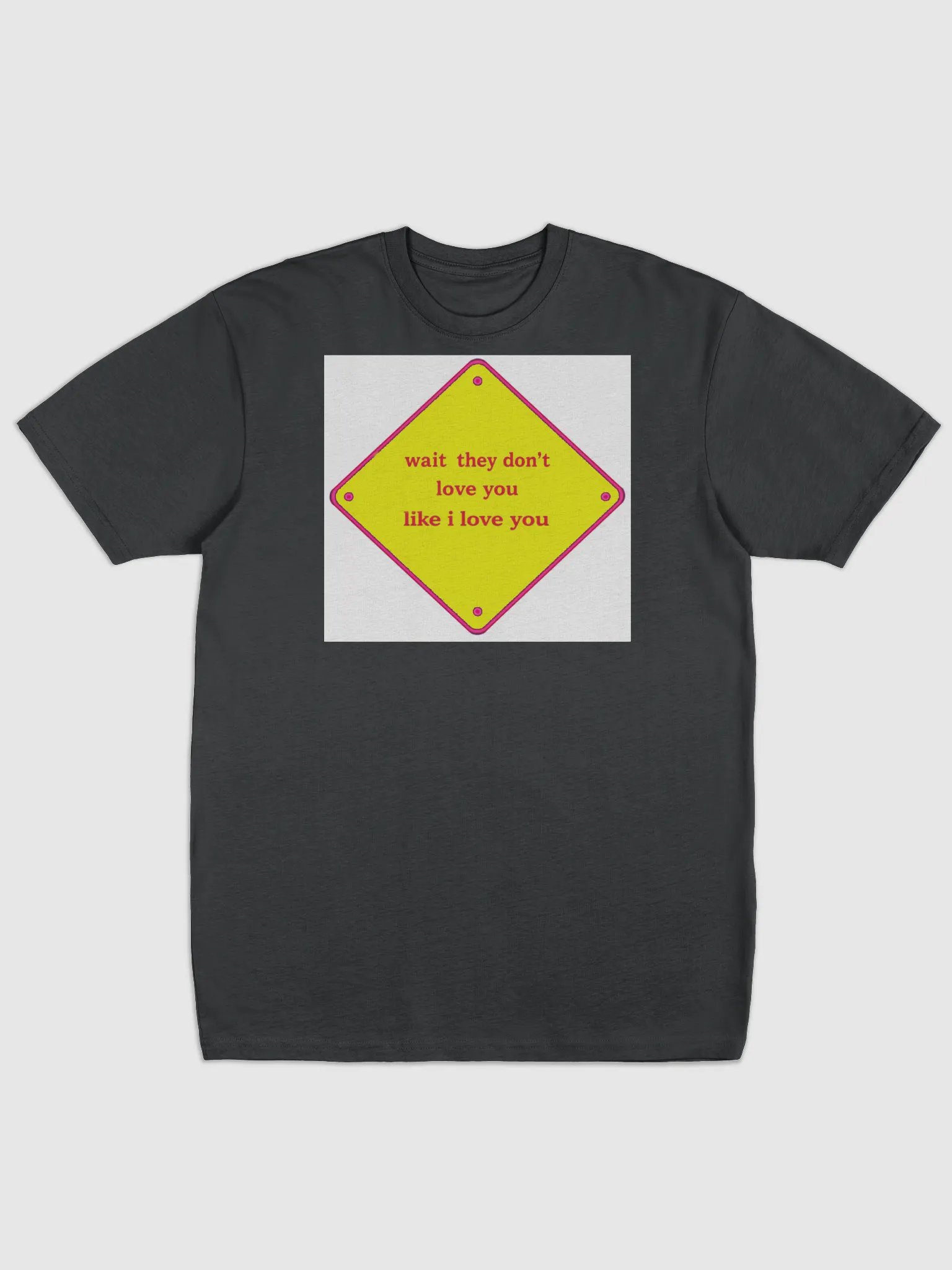 wait they dont love you like i love you product image (1)
