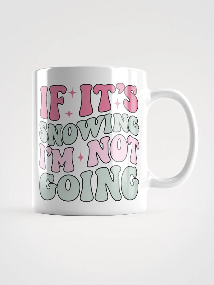 If It's Snowing, I'm Not Going-Mug-White product image (1)