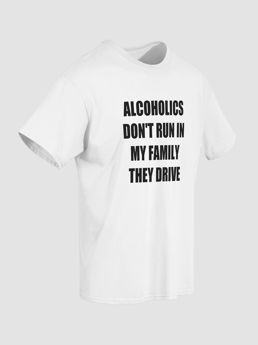 ALCOHOLICS DON'T RUN IN MY FAMILY THEY DRIVE T-Shirt product image (44)