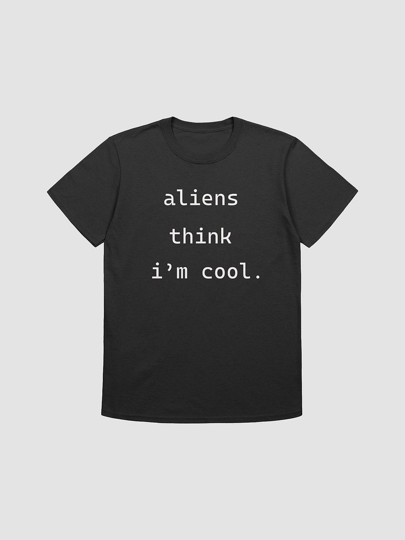 Aliens Think I'M Cool - Unisex Shirt