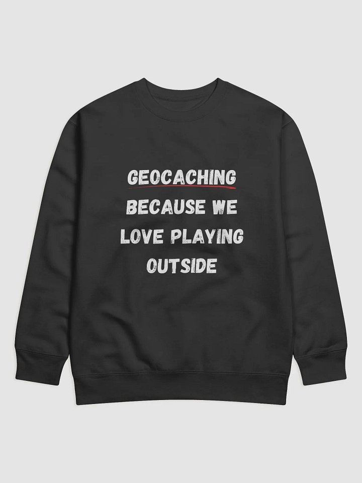 Geocaching: Because We Love Playing Outside - Stylish and Cozy Geocaching Sweatshirt for Outdoor Enthusiasts product image (1)