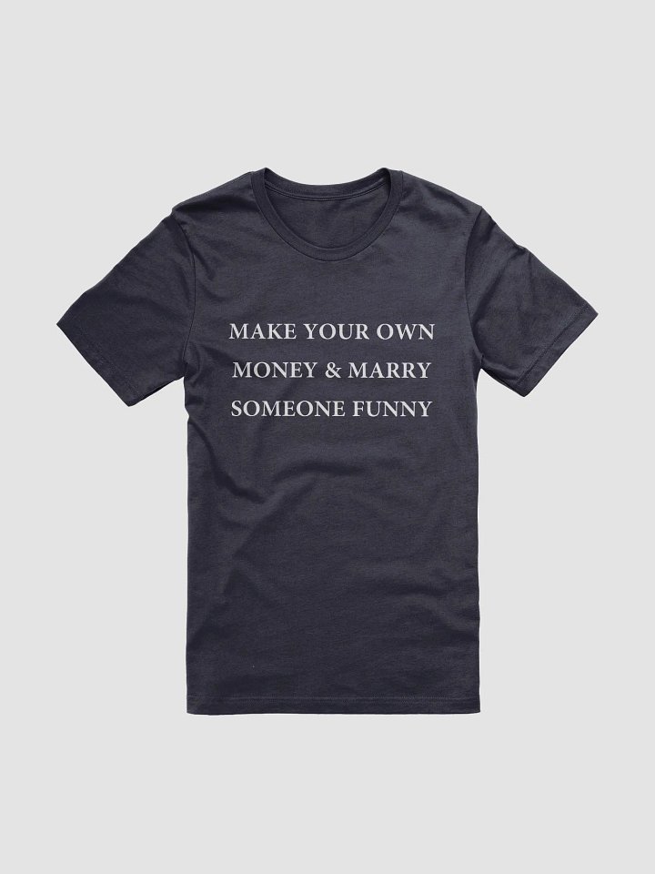 MAKE YOUR OWN MONEY & MARRY SOMEONE FUNNY T-Shirt product image (1)