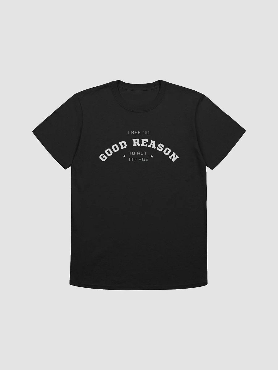 I See No Good Reason To Act My Age Unisex T-Shirt product image (3)