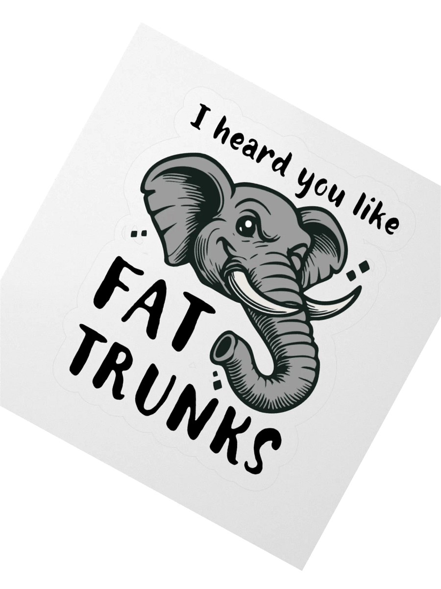 "I heard you like Fat Trunks" Sticker product image (3)