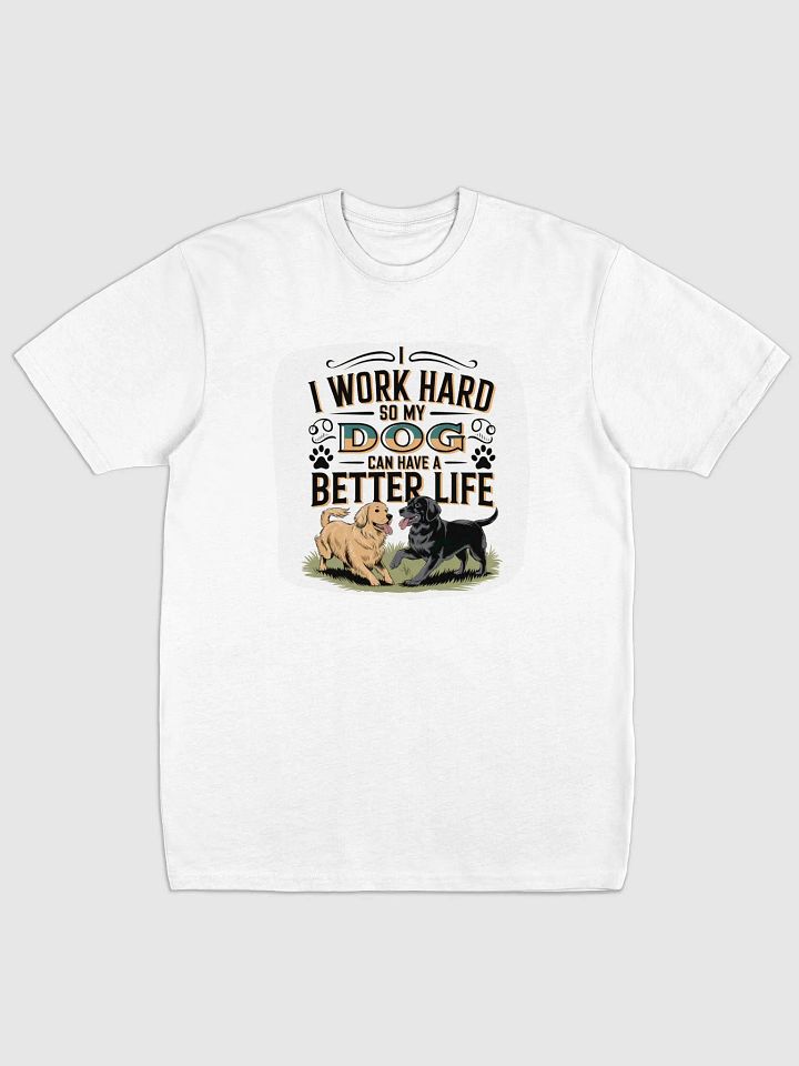 I Work Hard So My Dog Can Have a Better Life T-Shirt product image (31)