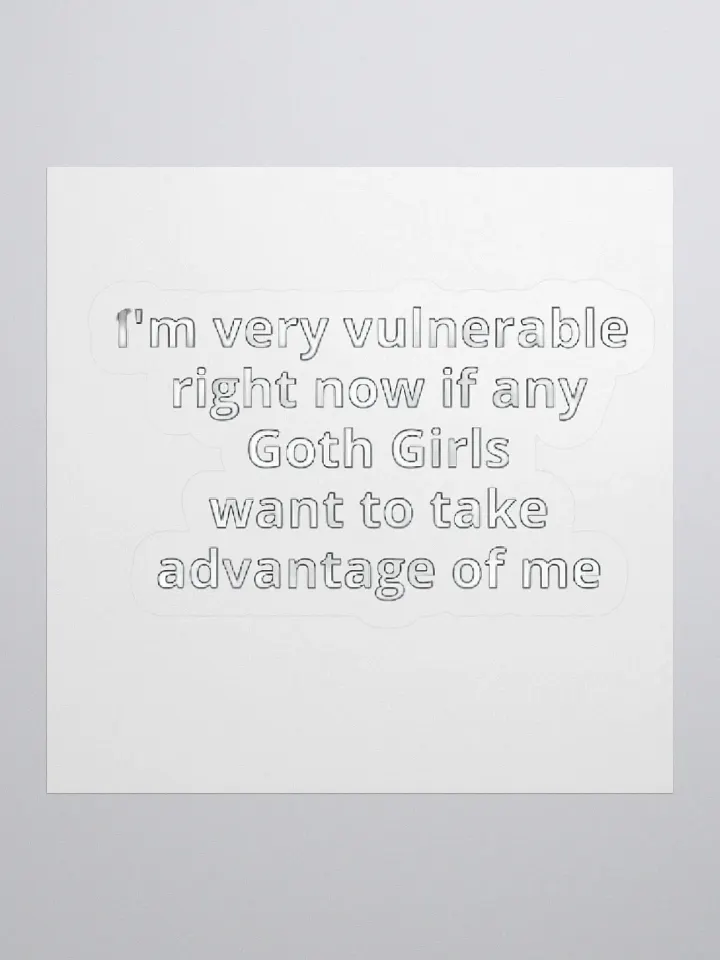 I'm Very Vulnerable Right Now If Any Goth Girls Want To Take Advantage Of Me Sticker product image (1)