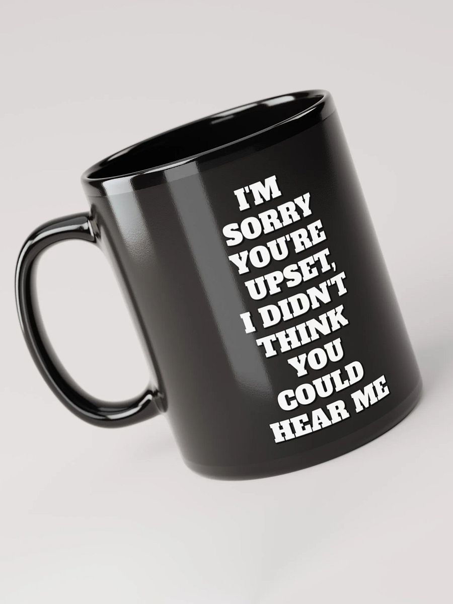 I'm Sorry You're Upset, I Didn't Think You Could Hear Me Black Mug product image (6)