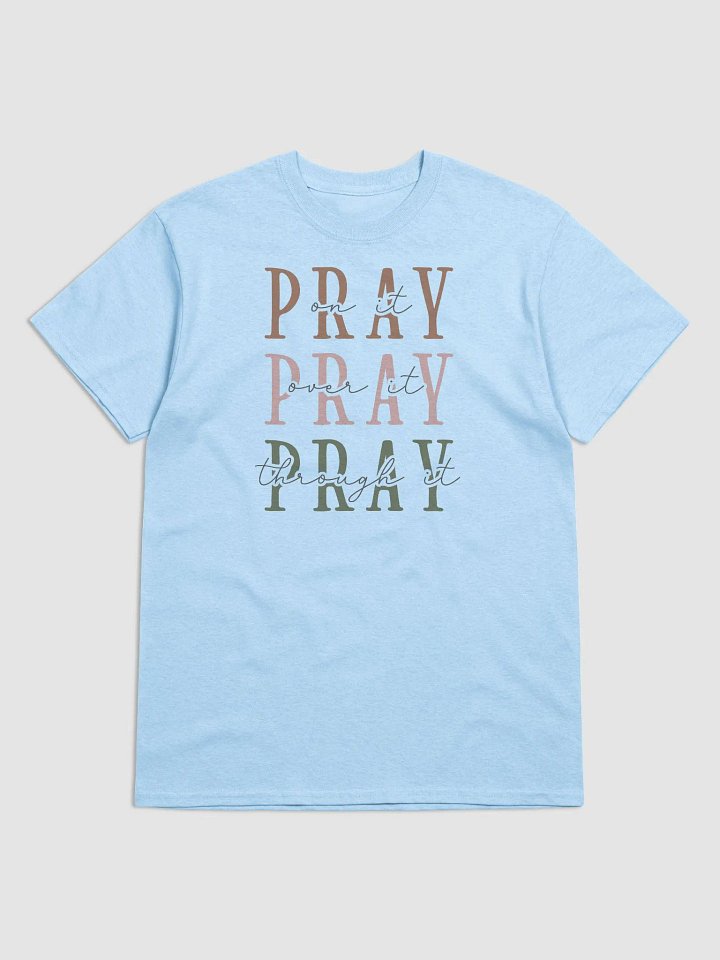 PRAY ON IT PRAY OVER IT PRAY THROUGHT IT T-SHIRT 2 product image (1)