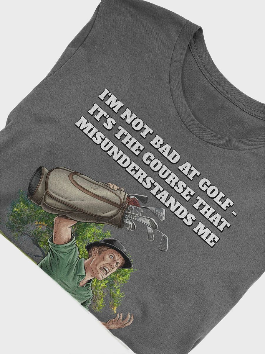 I'm Not Bad At Golf - It's The Course That Misunderstands Me T-shirt product image (34)