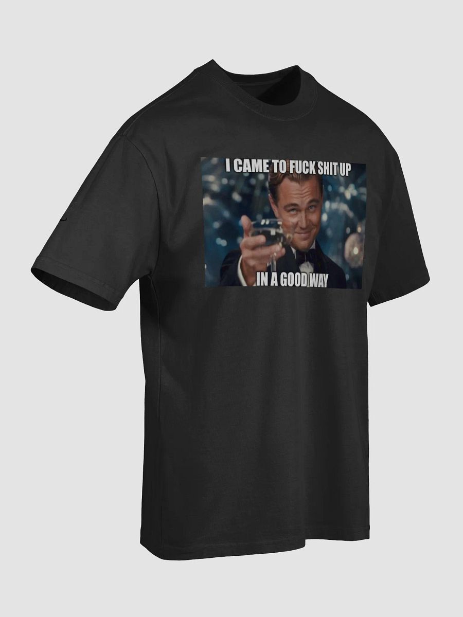 I came to fuck shit up...in a good way product image (7)