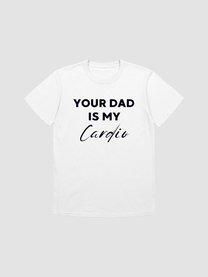 Your Dad Is My Cardio Unisex T-Shirt V3 product image (7)
