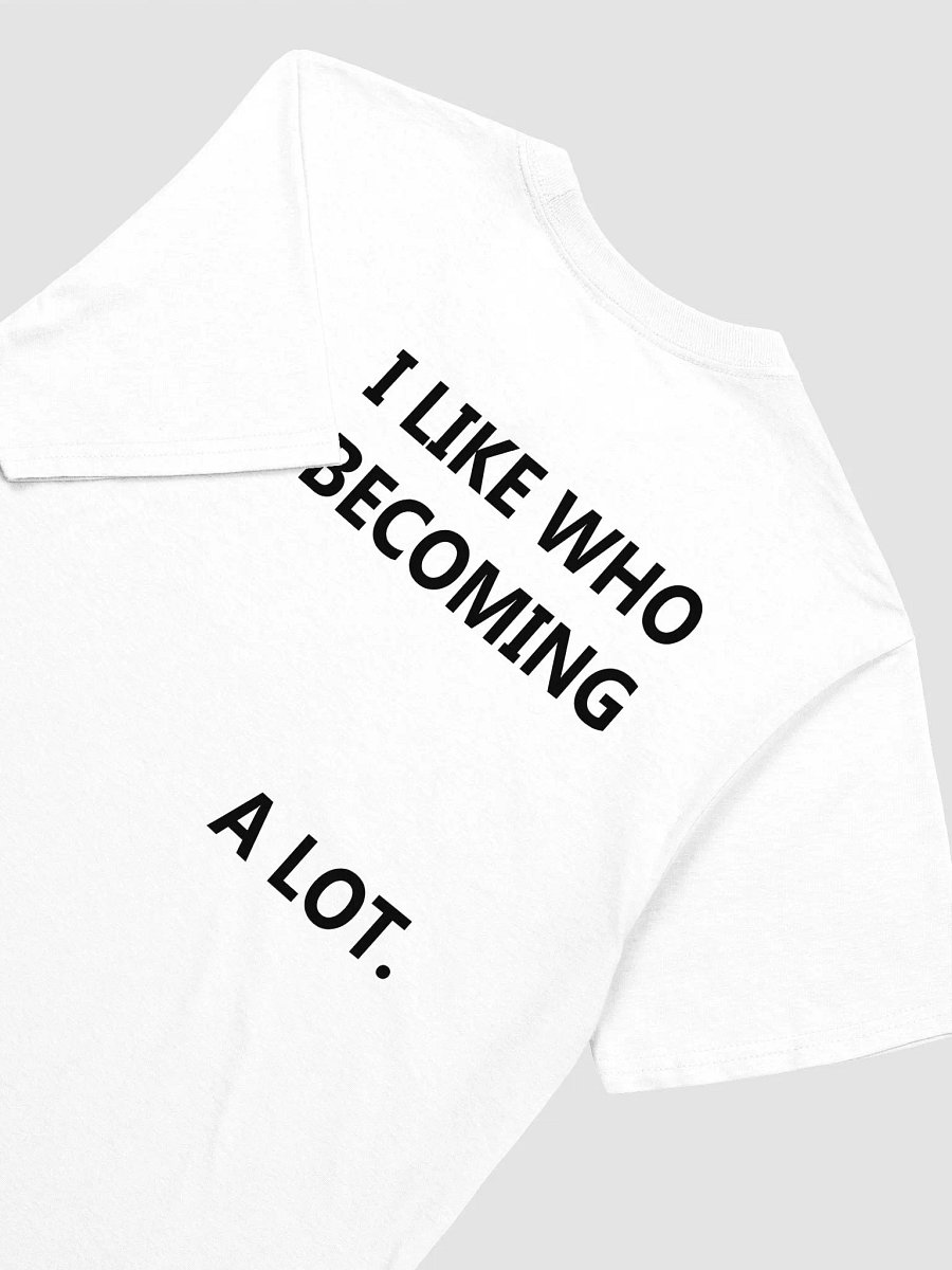 I LIKE WHO I'M BECOMING A LOT T-Shirt product image (3)