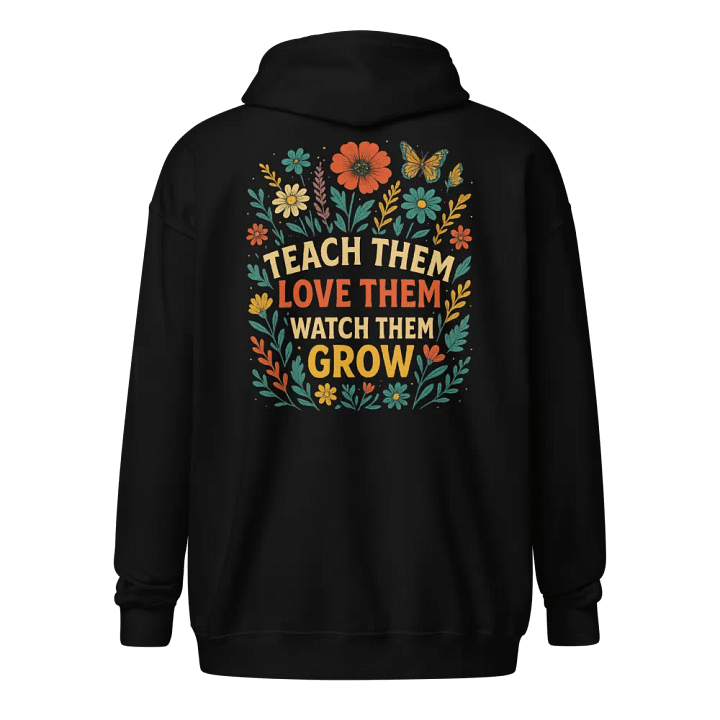 Teach Them Love Them Grow Zip Hoodie – Floral Teacher Appreciation Sweatshirt product image (1)
