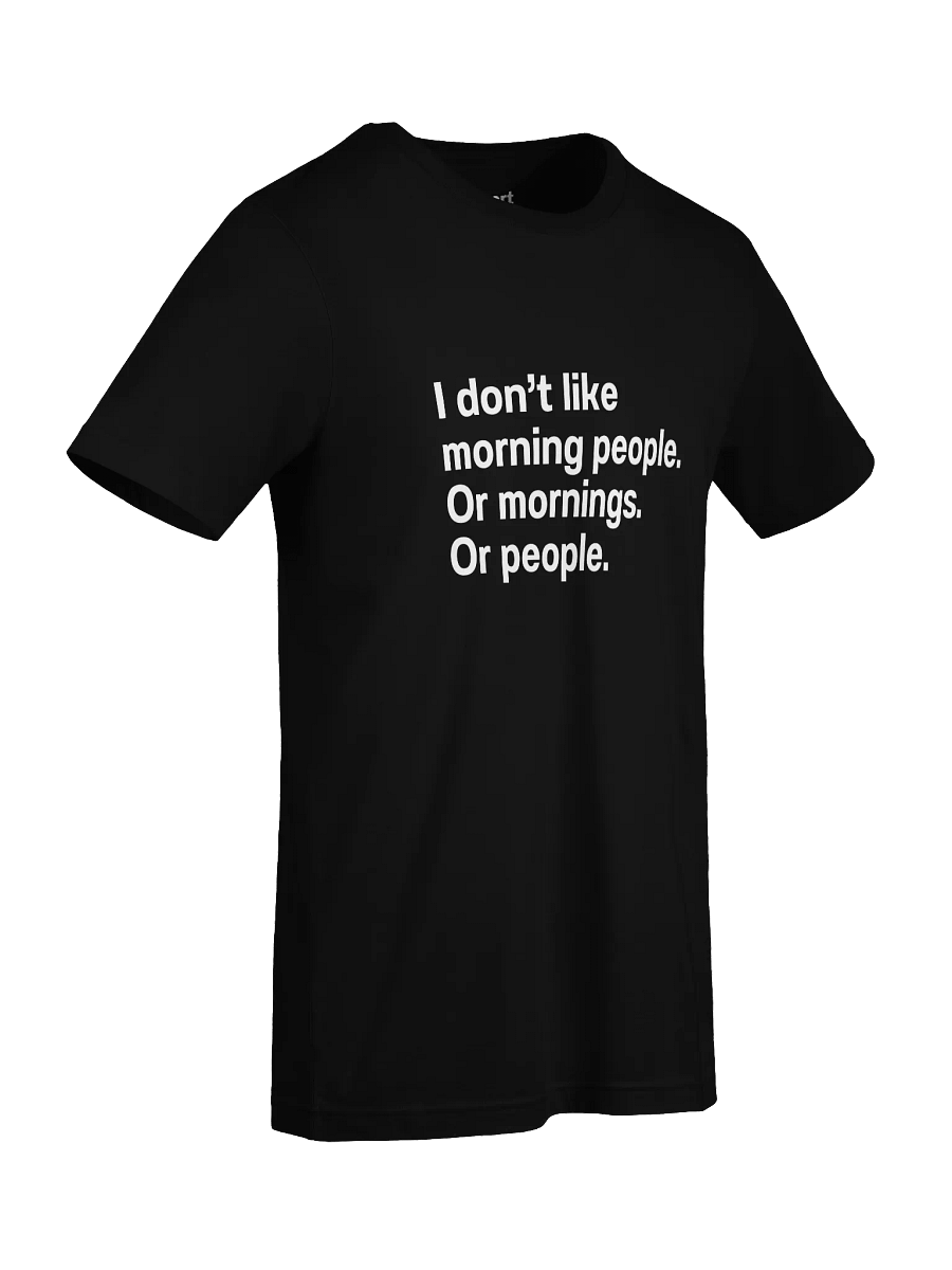 I don't like morning people. Or mornings. Or people Unisex T-Shirt product image (92)