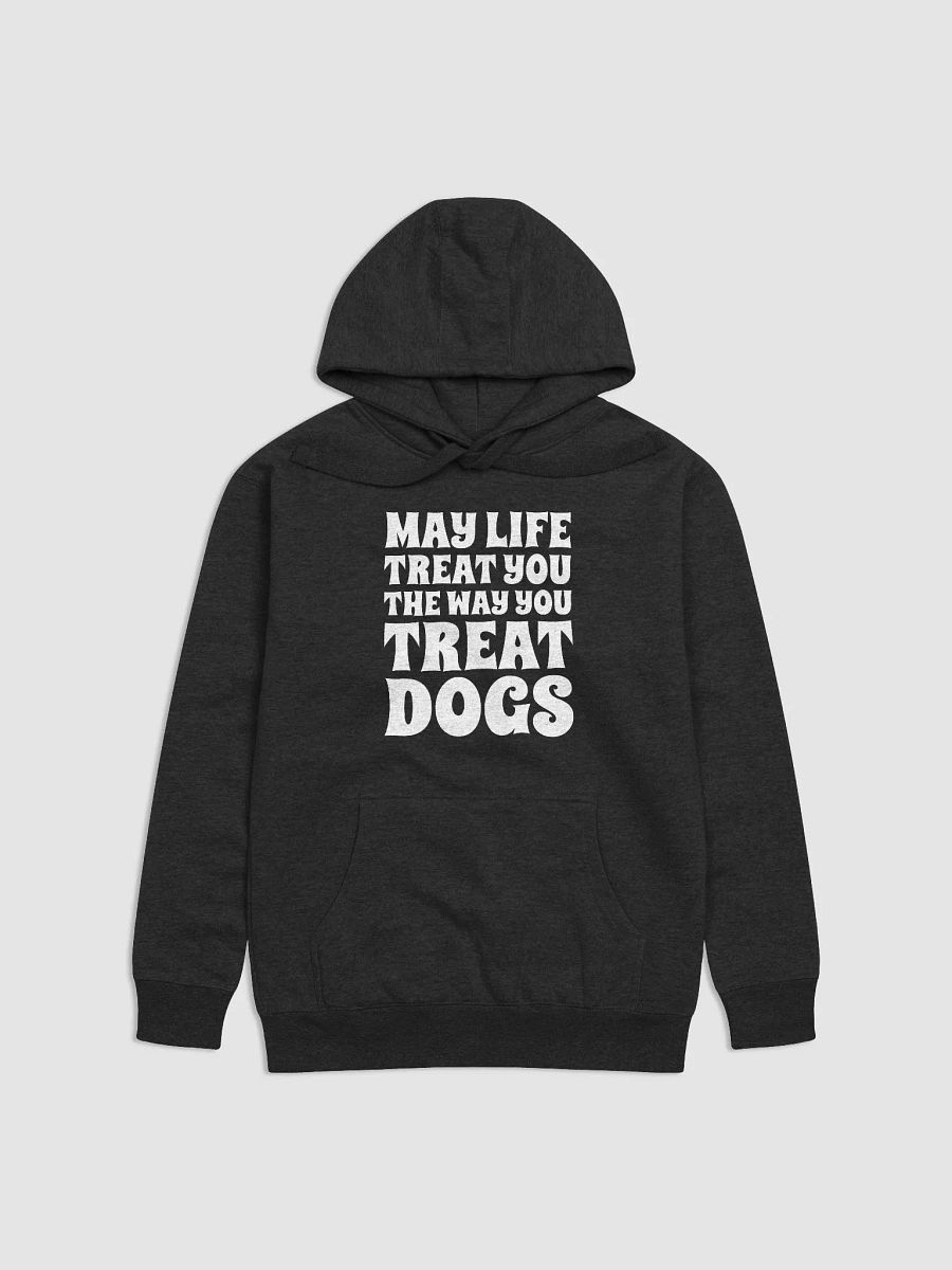 May Life Treat You The Way You Treat Dogs product image (2)