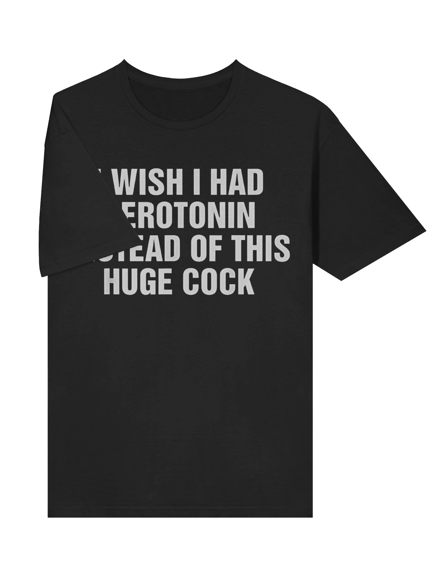 I Wish I Had Serotonin Instead Of This Huge Cock T-Shirt product image (3)
