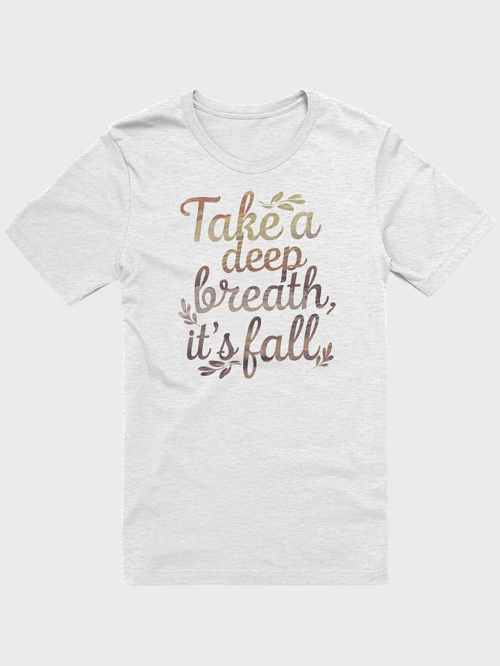 “Take a deep breath, it’s fall” t-shirt, autumn t-shirt, cozy fall vibes, uplifting message, seasonal message t-shirt, autumn-inspired clothing, gift idea product image (1)