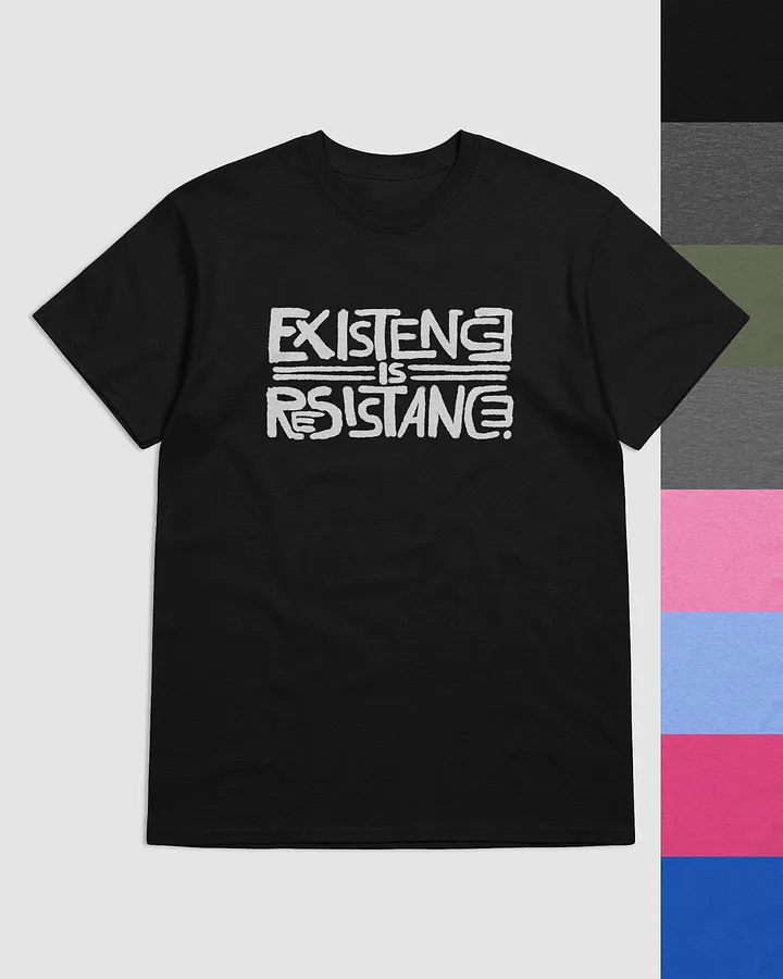 EXISTENCE IS RESISTANCE. T-shirt product image (1)