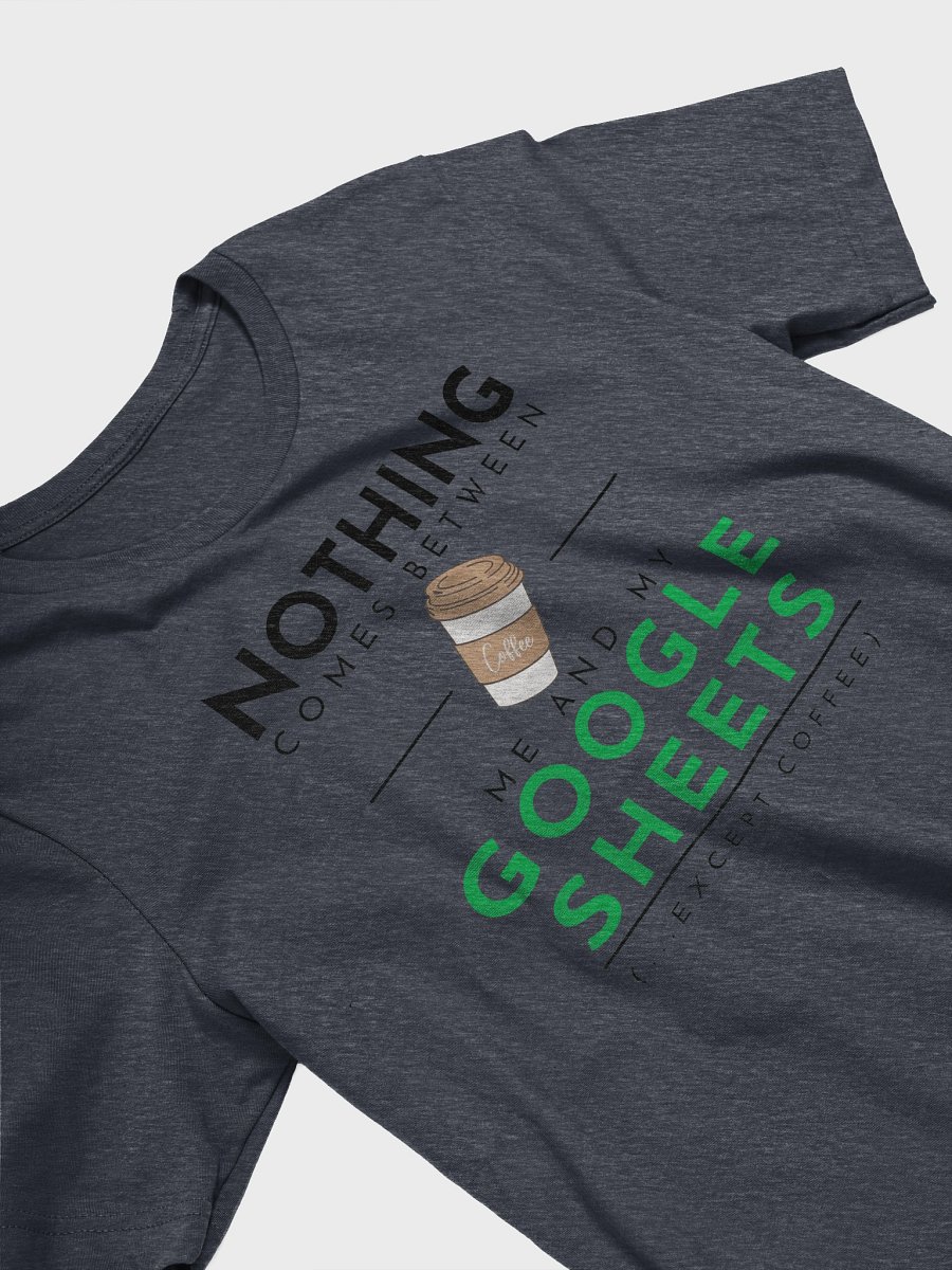 Nothing Comes Between Me and My Google Sheets (Super-Soft T-Shirt) product image (26)