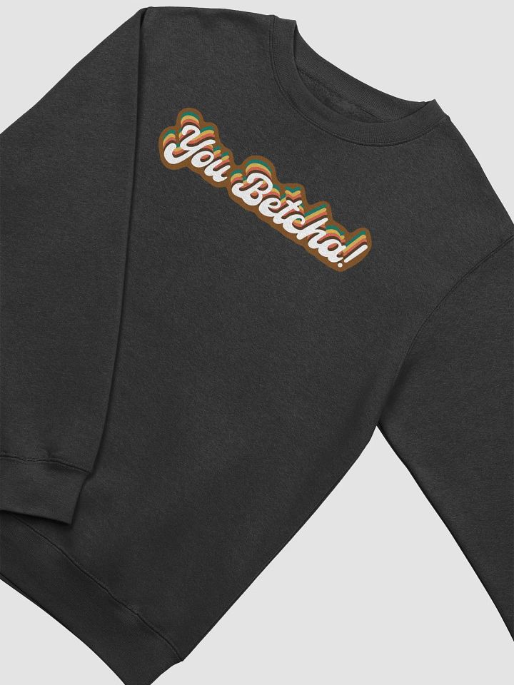 YOU BETCHA! Sweatshirt product image (8)