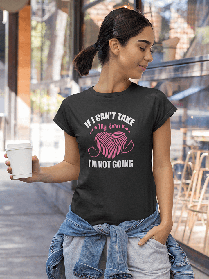 If I Can't Take My Yarn, I'm Not Going T-Shirt product image (2)