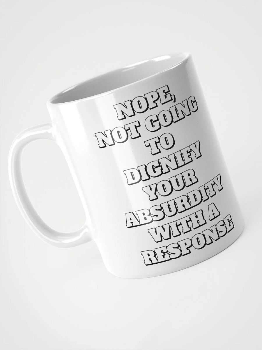 Nope, Not Going To Diginfy Your Absurdity With A Response White Mug product image (7)