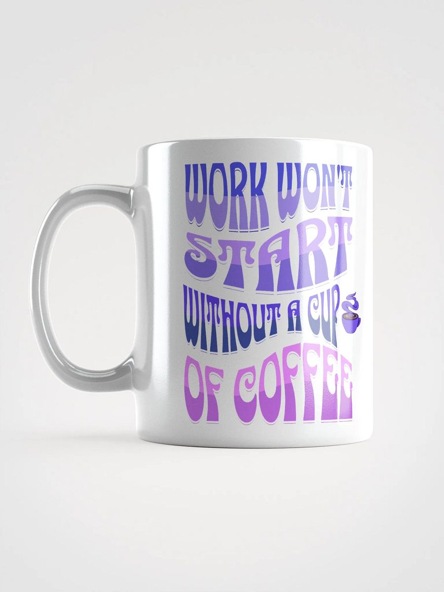 Work Won't Start Without A Cup of Coffee White Mug product image (16)
