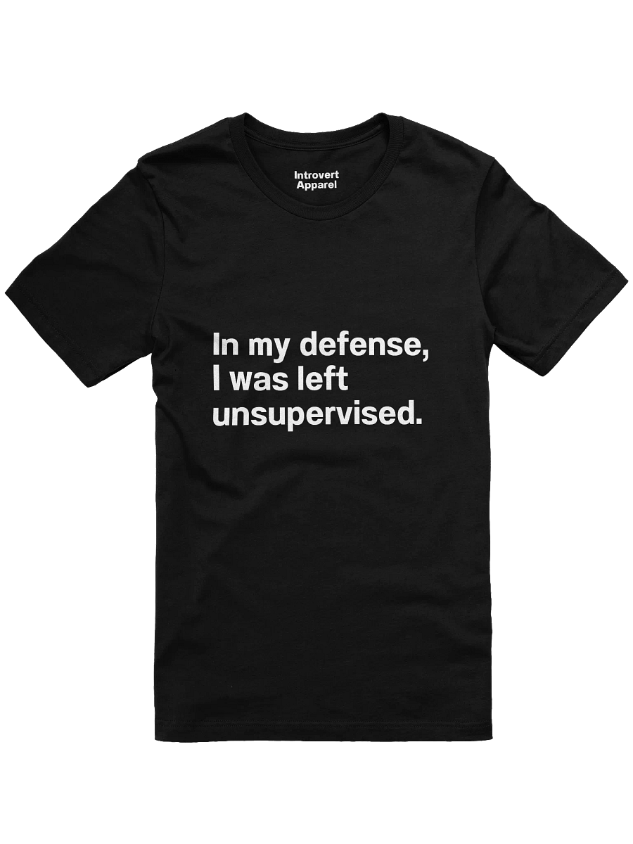 In my defense, I was left unsupervised. Unisex T-Shirt product image (2)