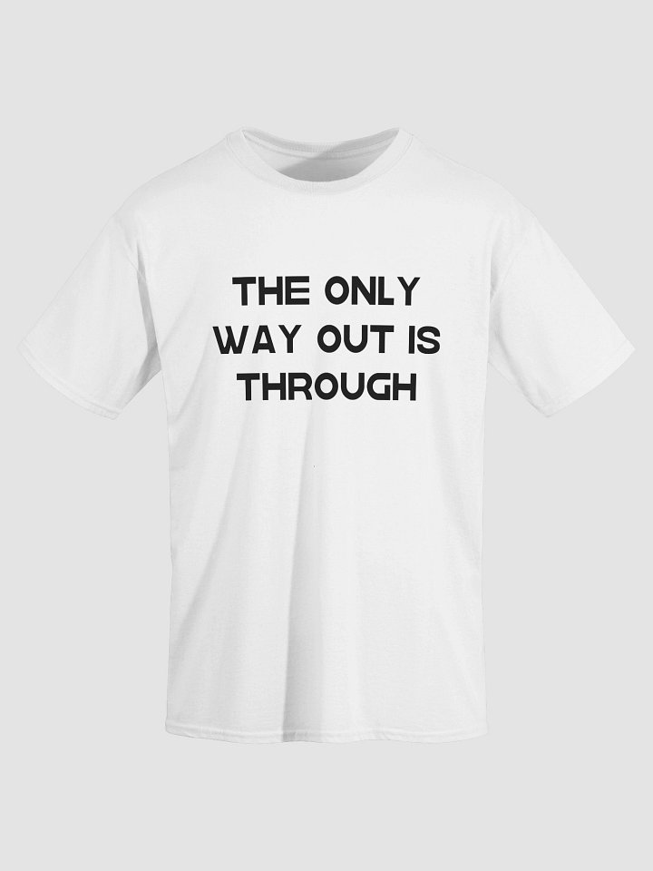THE ONLY WAY OUT IS THROUGH T-Shirt product image (1)