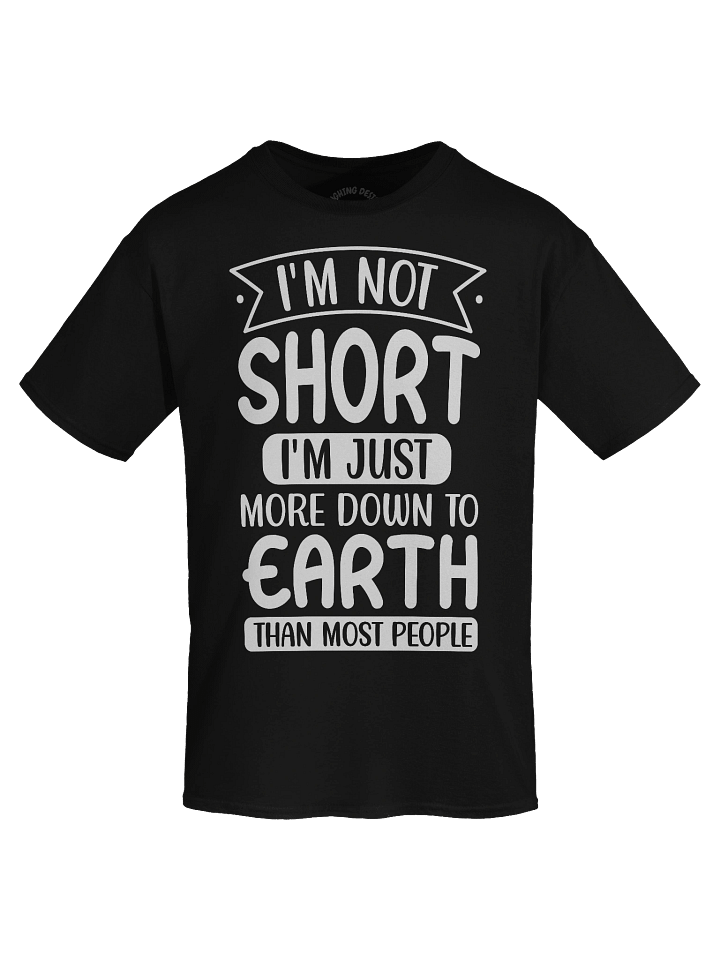 I'm Not Short, I'm Just More Down To Earth T-Shirt product image (1)