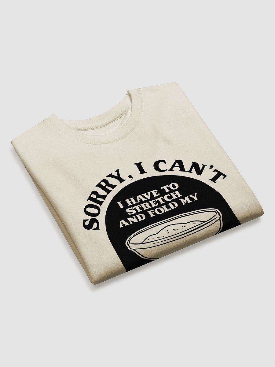 Sorry I can't I have to stretch and fold my Sourdough Sweatshirt product image (14)
