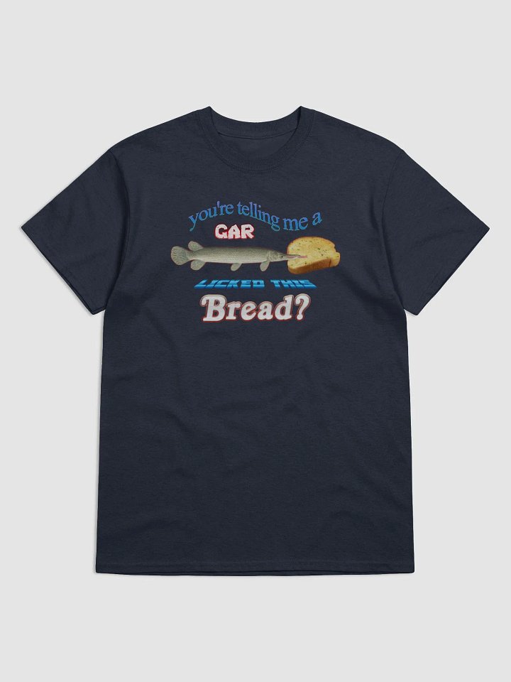You're telling me a gar licked this bread T-shirt product image (1)