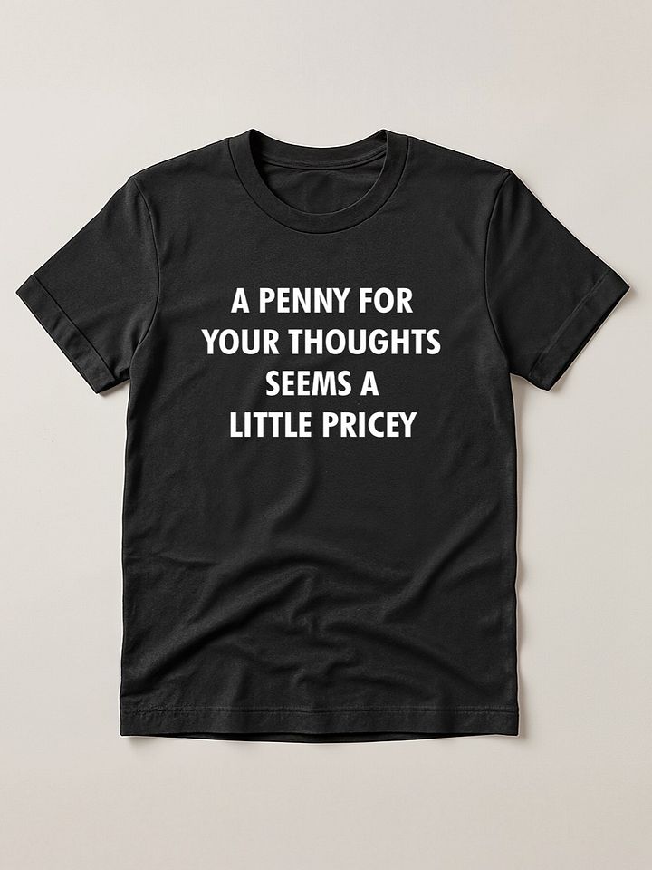 A Penny For Your Thoughts Seems A Little Pricey T-shirt product image (1)
