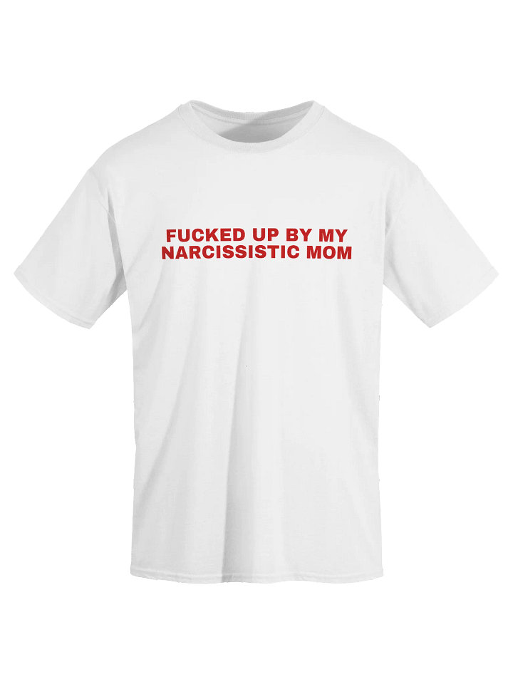 Fucked Up By My Narcissistic Mom T-Shirt product image (1)